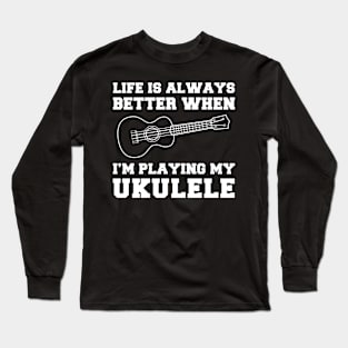 Uke-Topia: Life's Better When I'm Playing My Ukulele! Long Sleeve T-Shirt